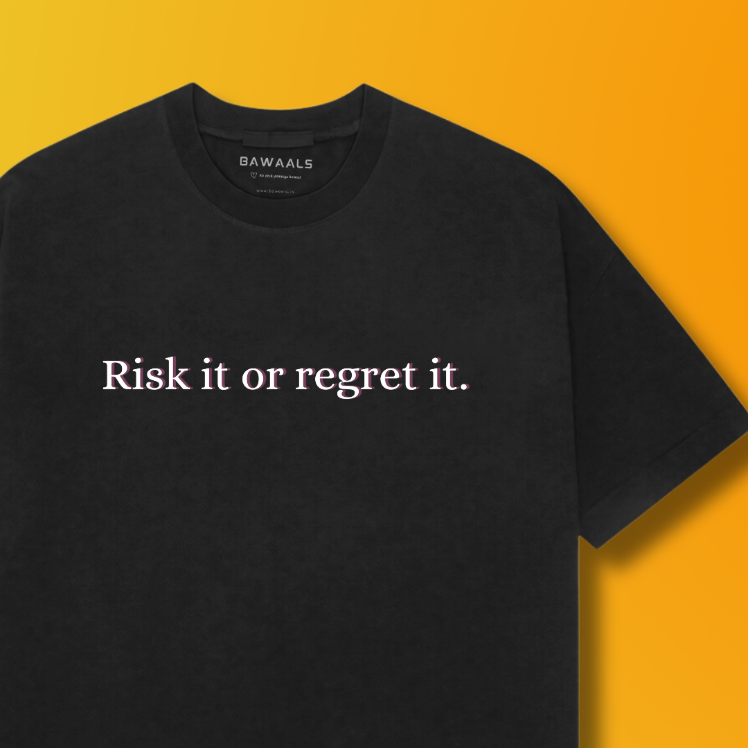 Risk it or Regret It.